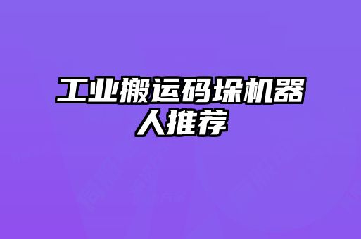 工業搬運碼垛機器人推薦