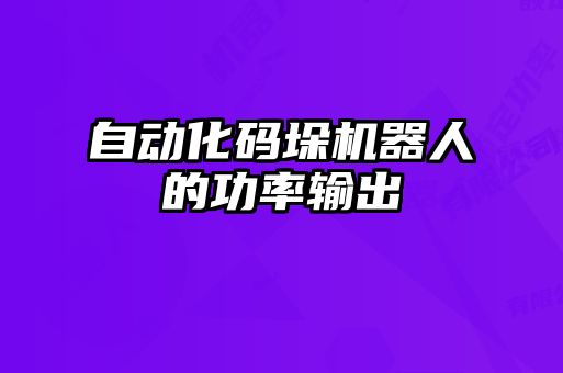 自動(dòng)化碼垛機(jī)器人的功率輸出