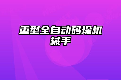 重型全自動碼垛機械手