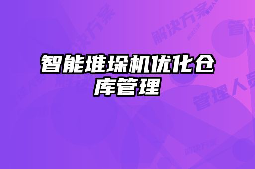 智能堆垛機優化倉庫管理